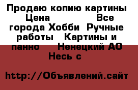 Продаю копию картины › Цена ­ 201 000 - Все города Хобби. Ручные работы » Картины и панно   . Ненецкий АО,Несь с.